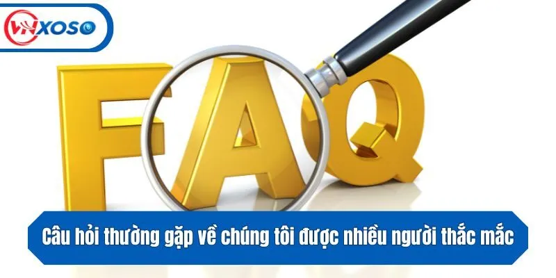 Một số câu hỏi thường gặp về chúng tôi được nhiều người thắc mắc