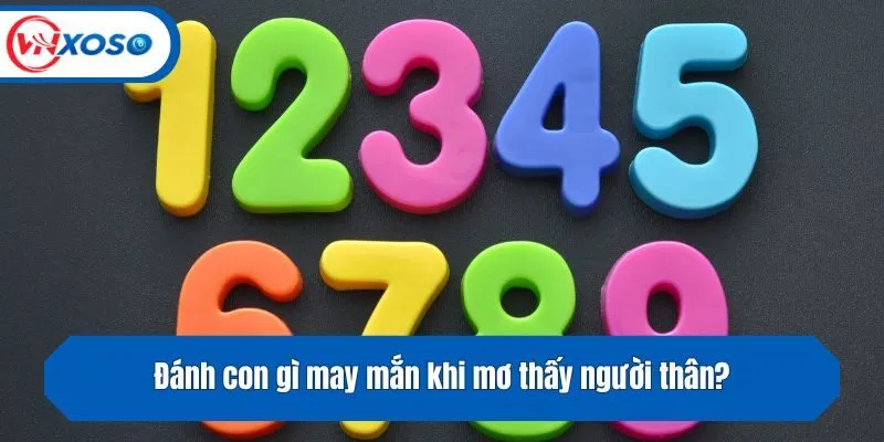 Đánh con gì may mắn khi mơ thấy người thân?