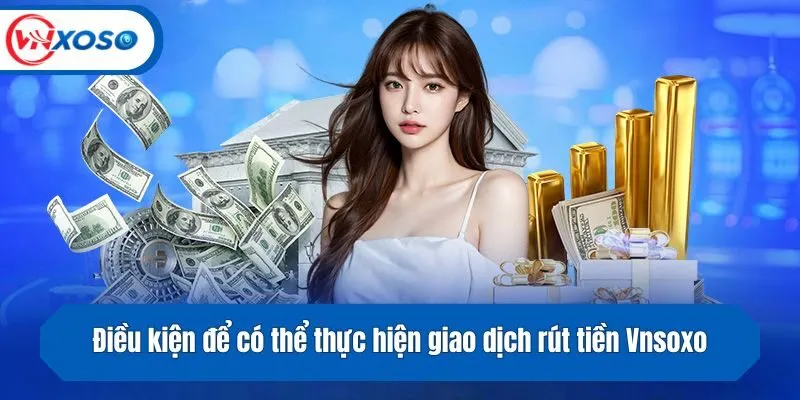 Điều kiện để có thể thực hiện giao dịch rút tiền Vnsoxo