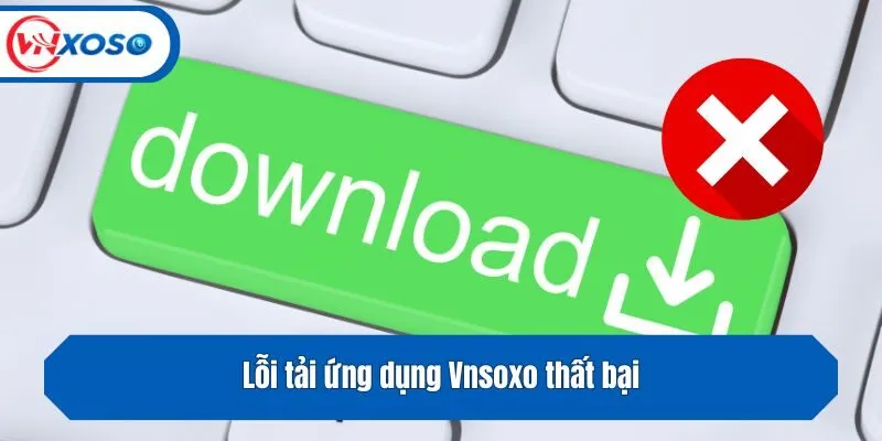 Lỗi tải ứng dụng game bài Vnsoxo thất bại