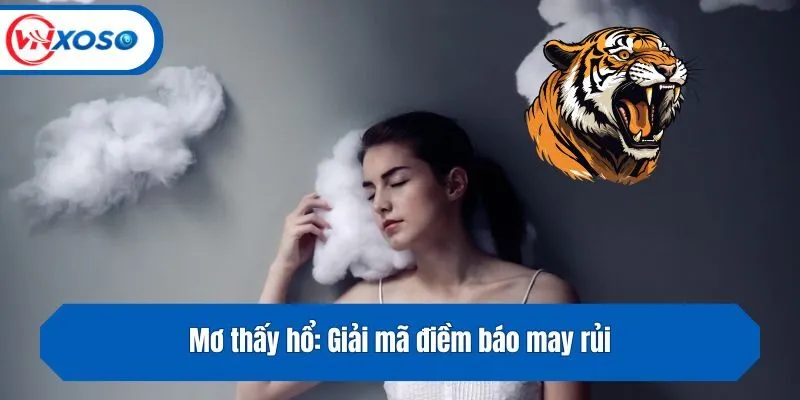 Mơ thấy hổ: Giải mã điềm báo may rủi