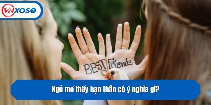 Ngủ mơ thấy bạn thân có ý nghĩa gì?