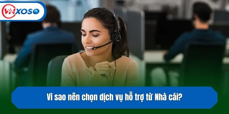 Vì sao nên chọn dịch vụ hỗ trợ từ Nhà cái?